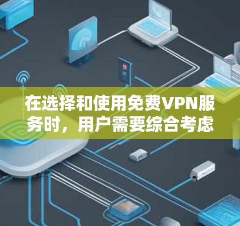 在选择和使用免费VPN服务时,用户需要综合考虑多个方面,确保既能满足基本需求,又能保护隐私和安全。以下是分步指南