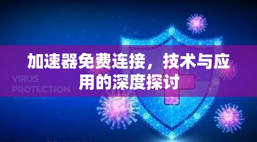 加速器免费连接,技术与应用的深度探讨