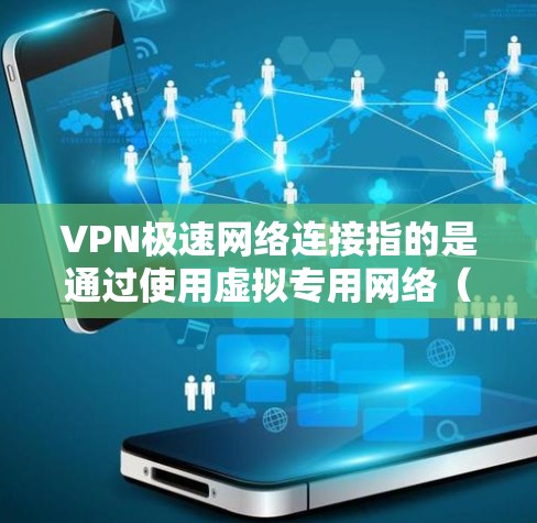 VPN极速网络连接指的是通过使用虚拟专用网络(VPN)技术,能够以极快的速度连接到网络的服务。这通常意味着用户可以通过VPN在有限的网络环境中获得更高的速度和更低的延迟,同时确保数据的安全性和隐私性