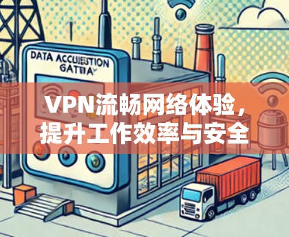 VPN流畅网络体验，提升工作效率与安全性