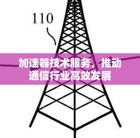 加速器技术服务,推动通信行业高效发展