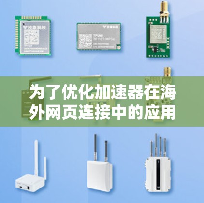 为了优化加速器在海外网页连接中的应用，以下是一些关键的解决方案和最佳实践