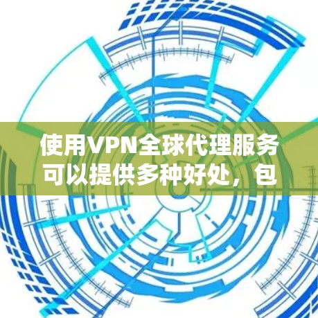 使用VPN全球代理服务可以提供多种好处，包括访问受限网站、保护隐私、绕过网络限制等。为了帮助您做出明智的决定，以下是对VPN全球代理服务的详细分析和建议