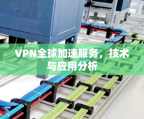 VPN全球加速服务，技术与应用分析