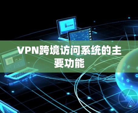 VPN跨境访问系统的主要功能