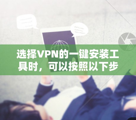 选择VPN的一键安装工具时,可以按照以下步骤进行