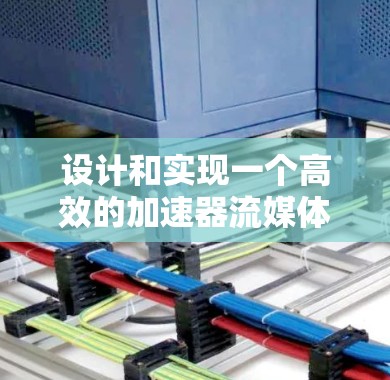 设计和实现一个高效的加速器流媒体节点涉及多个关键环节,每个环节都需要仔细考虑和优化。以下是实现流媒体节点的分步说明